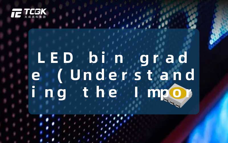 LED bin grade (Understanding the Importance of LED Bin Grades)